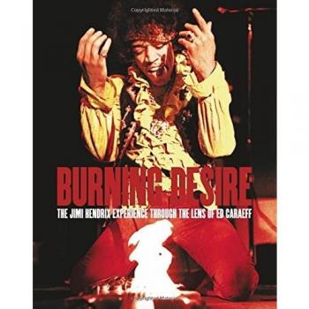 Burning Desire: The Jimi Hendrix Experience through the Lens of... by Ed Caraeff