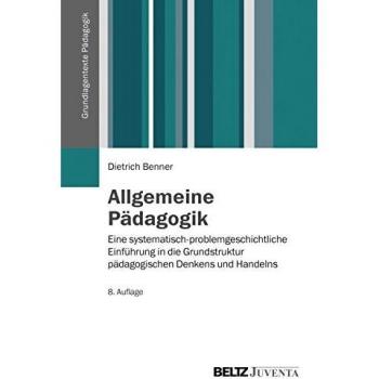 Allgemeine Pädagogik: Eine systematisch-problemgeschichtliche Einführung in die Grundstruktur pädagogischen Denkens und Handelns
