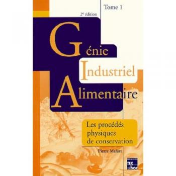 Génie industriel alimentaire. Tome 1 : Procédés physiques de conservation (2° Éd.)