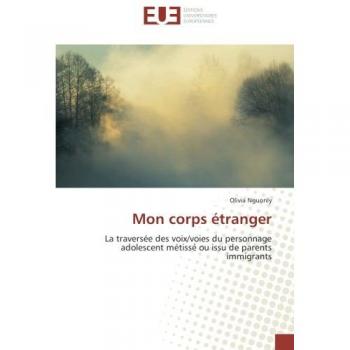 Mon corps étranger: La traversée des voix/voies du personnage adolescent métissé ou issu de parents immigrants