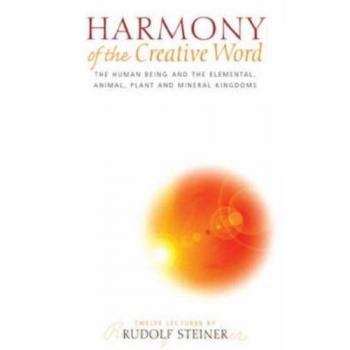Harmony of the Creative Word : The Human Being and the Elemental, Animal, Plant and Mineral Kingdoms