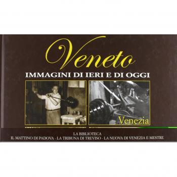 Veneto. Immagini di ieri e di oggi