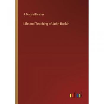 Mather, J. Marshall: Life and Teaching of John Ruskin