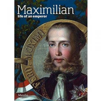 Maximilian. Life of an emperor