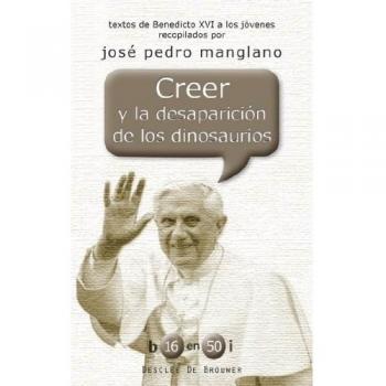 Creer y la desaparicion de los dinosaurios. Textos de benedicto xvi a