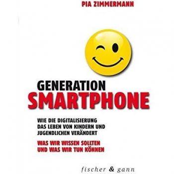 Generation Smartphone: Wie die Digitalisierung das Leben von Kindern und Jugendlichen verändert. Was wir wissen sollten und was wir tun können.