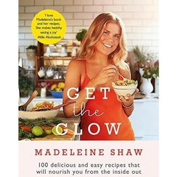 Get The Glow: Delicious and Easy Recipes That Will Nourish You from the Inside O