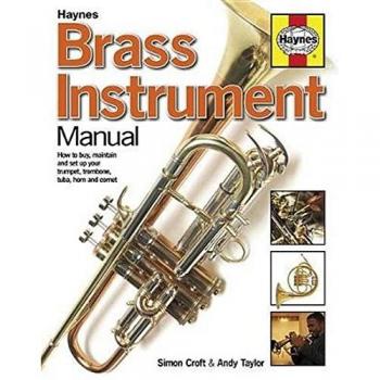 Brass Instrument Manual: How to Buy, Maintain and Set Up Your Trumpet, Trombone, Tuba, Horn and Cornet