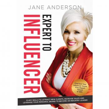 Expert to Influencer: 12 Key Skills to Attract New Clients, Increase Sales and Leverage Your Personal Brand to Become an Industry Leader