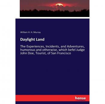 Daylight Land: The Experiences, Incidents, and Adventures, humorous and otherwise, which befel Judge John Doe, Tourist, of San Francisco
