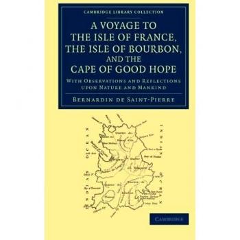 A Voyage to the Isle of France, the Isle of Bourbon, and the Cape of Good Hope: With Observations And Reflections Upon Nature And Mankind