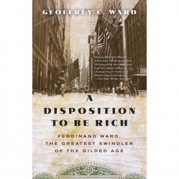 A Disposition to Be Rich: Ferdinand Ward, the Greatest Swindler of the Gilded Age