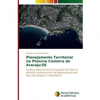Planejamento Territorial na Planície Costeira de Aracaju/SE: Análise sobre o Uso e Ocupação do Solo na planície costeira entre as desembocaduras dos rios Sergipe e Vaza-Barris