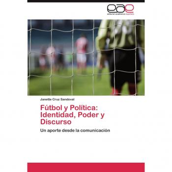 Fútbol y Política: Identidad, Poder y Discurso: Un aporte desde la comunicación