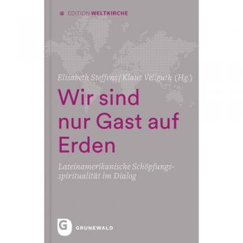 Wir sind nur Gast auf Erden: Lateinamerikanische Schöpfungsspiritualität im Dialog
