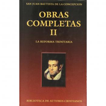 Obras Completas De San Juan Bautista De La Concepción. Ii: La Reforma Trinitaria