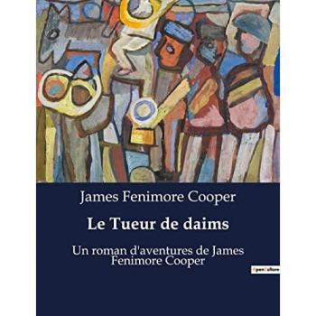 Le Tueur de daims: Un roman d'aventures de James Fenimore Cooper