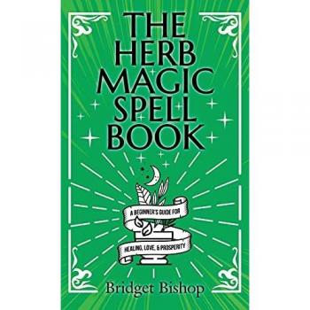 The Herb Magic Spell Book: A Beginner's Guide For Spells for Love, Health, Wealth, and More