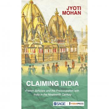 Claiming India: French Scholars and the Preoccupation with India in the Nineteenth Century