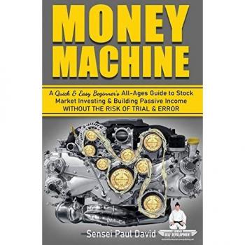 Sensei Self Development Series: Money Machine: A Quick and Easy Beginner's All-Ages Guide to Stock Market Investing and Building Passive Income without the Risk of Trial and Error