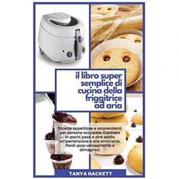 Hackett, Tanya: Il Libro Super Semplice di Cucina della Friggitrice ad Aria