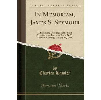 In Memoriam, James S. Seymour: A Discourse Delivered in the First Presbyterian Church, Auburn, N. Y., Sabbath Evening, January 24, 1876