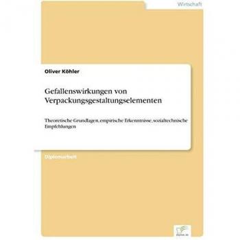 Gefallenswirkungen von Verpackungsgestaltungselementen: Theoretische Grundlagen, empirische Erkenntnisse, sozialtechnische Empfehlungen