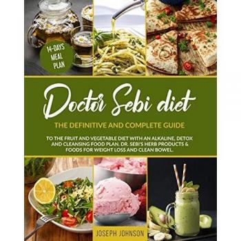 Doctor Sebi Diet: The Definitive and Complete Guide to the Fruit and Vegetable Diet With an Alkaline, Detox and Cleansing Food Plan. DR. Sebi's Herb Products & Foods for Weight Loss and Clean Bowel.