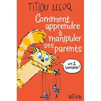 Comment apprendre à manipuler ses parents en 1 semaine ! Titiou Lecoq Nathan Jeunesse