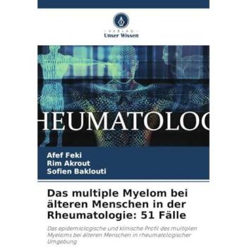 Das multiple Myelom bei älteren Menschen in der Rheumatologie: 51 Fälle: Das epidemiologische und klinische Profil des multiplen Myeloms bei älteren Menschen in rheumatologischer Umgebung
