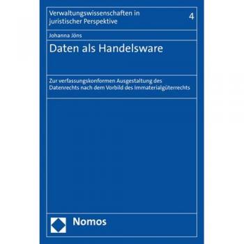 Daten als Handelsware: Zur verfassungskonformen Ausgestaltung des Datenrechts nach dem Vorbild des Immaterialgüterrechts