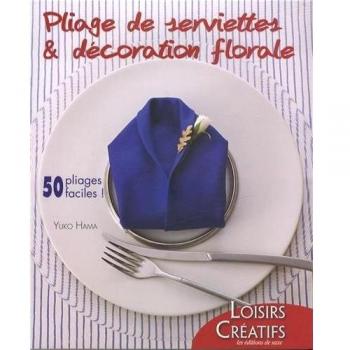 Yuko Hama Pliage De Serviettes & Décoration Florale : 50 Pliages Faciles !