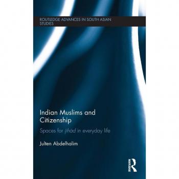 Indian Muslims and Citizenship: Spaces for Jih¿d in Everyday Life (Routledge Advances in South Asian Studies, 29, Band 29)