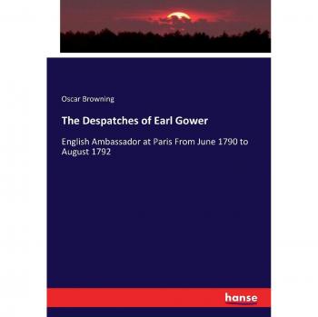 The Despatches of Earl Gower: English Ambassador at Paris From June 1790 to August 1792