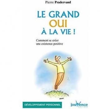 Le grand oui à la vie ! : Comment se créer une existence positive