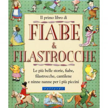 Il primo libro di fiabe e filastrocche. Le più belle storie, fiabe, filastrocche, cantilene e ninne nanne per i più piccini. Ediz. illustrata