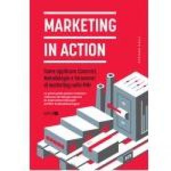 Marketing in action. Come applicare concetti, metodologie e strumenti di marketing nelle PMI