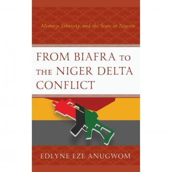 From Biafra to the Niger Delta Conflict by Edlyne Eze Anugwom