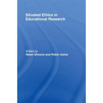 Situated Ethics in Educational Research by Helen Simons