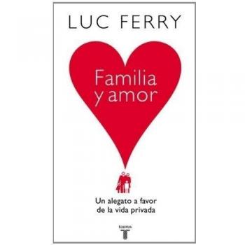 Familia y amor. Un alegato a favor de la vida privada (Tapa blanda).