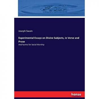 Experimental Essays on Divine Subjects, in Verse and Prose: And hymns for Social Worship
