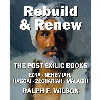Rebuild and Renew: The Post-Exilic Books of Ezra, Nehemiah, Haggai, Zechariah, and Malachi
