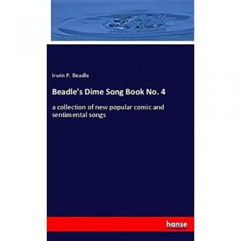 Beadle's Dime Song Book No. 4: a collection of new popular comic and sentimental songs