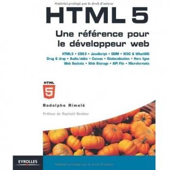 HTML5 : Une référence pour le développeur web : HTML5, CSS3, JavaScript, Drag&Drop, Audio/Vidéo, Canvas, Géolocalisation, Web Storage, Offline, Web Sockets...