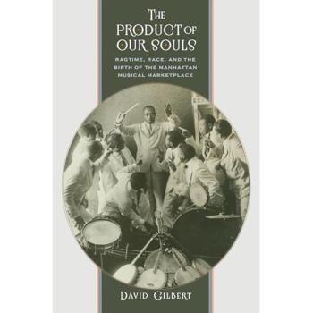 The Product of Our Souls: Ragtime, Race, and the Birth of the Manhattan Musical Marketplace