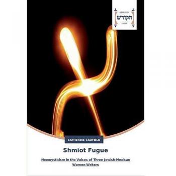 Shmiot Fugue: Neomysticism in the Voices of Three Jewish-Mexican Women Writers