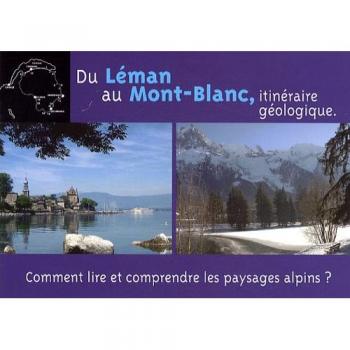 du Léman au Mont-Blanc, itinéraire géologique , comment lire et comprendre les paysages alpins ?