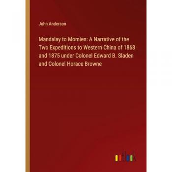 Mandalay to Momien: A Narrative of the Two Expeditions to Western China of 1868 and 1875 under Colonel Edward B. Sladen and Colonel Horace Browne