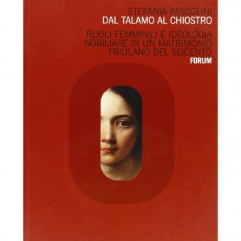 Dal talamo al chiostro. Ruoli femminili e ideologia nobiliare in un matrimonio friulano del Seicento