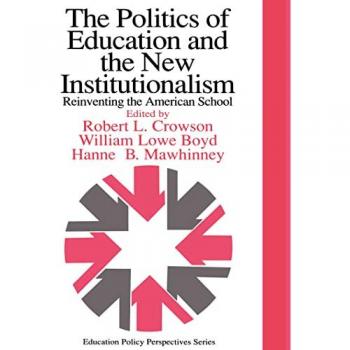 The Politics Of Education And The New Institutionalism: Reinventing The American School (Education Policy Perspectives)